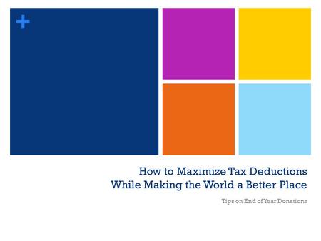+ How to Maximize Tax Deductions While Making the World a Better Place Tips on End of Year Donations.