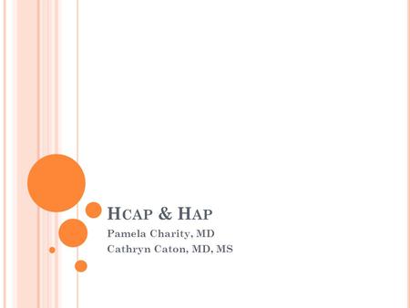 H CAP & H AP Pamela Charity, MD Cathryn Caton, MD, MS.