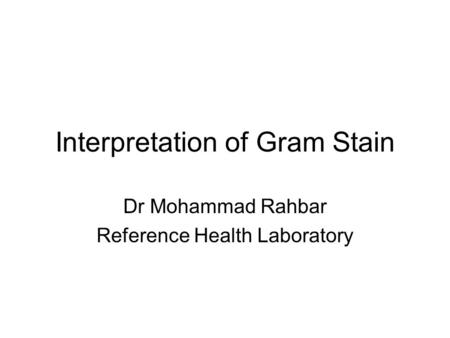 Interpretation of Gram Stain Dr Mohammad Rahbar Reference Health Laboratory.