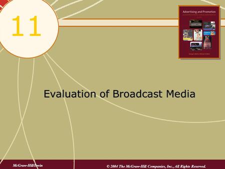 Evaluation of Broadcast Media 11 McGraw-Hill/Irwin © 2004 The McGraw-Hill Companies, Inc., All Rights Reserved.