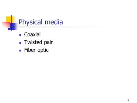 Physical media Coaxial Twisted pair Fiber optic 1.