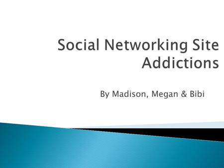 By Madison, Megan & Bibi.  The Basics Of Social Networks  Signs and Symptoms  How & Where to get help.