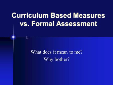 Curriculum Based Measures vs. Formal Assessment