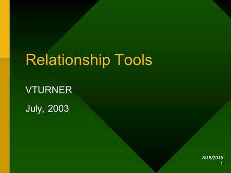 8/15/2015 1 Relationship Tools VTURNER July, 2003.