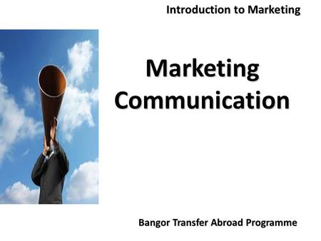 Bangor Transfer Abroad Programme Introduction to Marketing Marketing Communication.