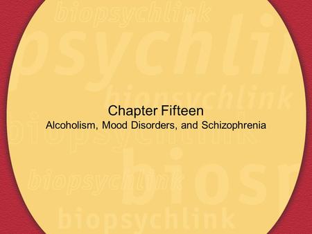 Chapter Fifteen Alcoholism, Mood Disorders, and Schizophrenia.