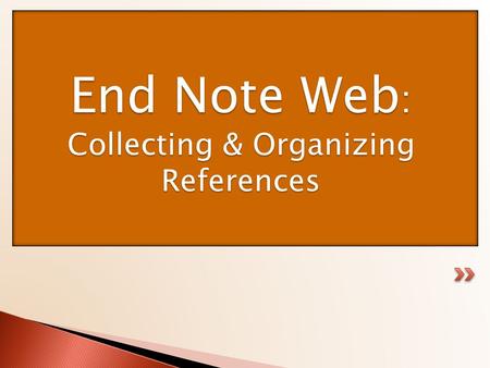 End Note Web : Collecting & Organizing References.