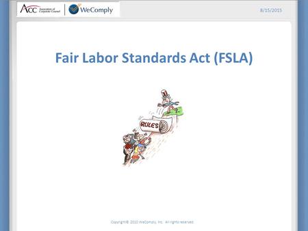 Copyright© 2010 WeComply, Inc. All rights reserved. 8/15/2015 Fair Labor Standards Act (FSLA)
