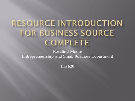 Rosalind Moore Entrepreneurship and Small Business Department LIS 620.
