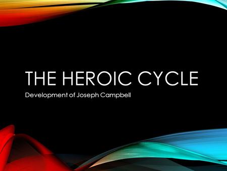THE HEROIC CYCLE Development of Joseph Campbell. WHAT HEROES TEACH US Heroes go on quests which help readers to understand their own journey through life.