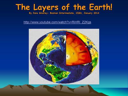 The Layers of the Earth! By Jana Smalley- Bozman Intermediate, CISD, January 2014