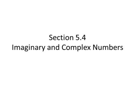 Section 5.4 Imaginary and Complex Numbers