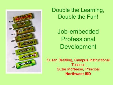Double the Learning, Double the Fun! Job-embedded Professional Development Susan Breitling, Campus Instructional Teacher Suzie McNeese, Principal Northwest.