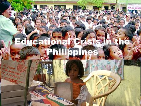 Educational Crisis in the Philippines. Almost 17 million out-of-school youth and unschooled adults 20% of population (2005)