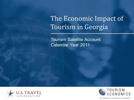 Tourism Satellite Account Calendar Year 2011 The Economic Impact of Tourism in Georgia.
