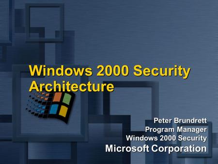Windows 2000 Security Architecture Peter Brundrett Program Manager Windows 2000 Security Microsoft Corporation.