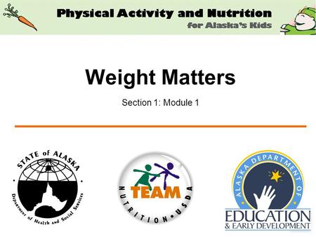 Weight Matters Section 1: Module 1. 2 What you will learn How to determine overweight and at-risk of overweight Overweight children may not grow out of.