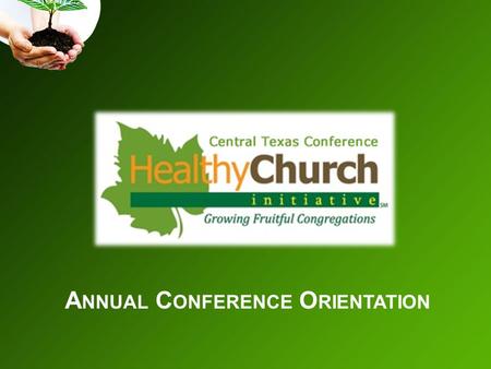 A NNUAL C ONFERENCE O RIENTATION. Christian Churches (U.S.) 350,000 churches in America 4 out of 5 are either plateaued or declining 66% - 75% of congregations.