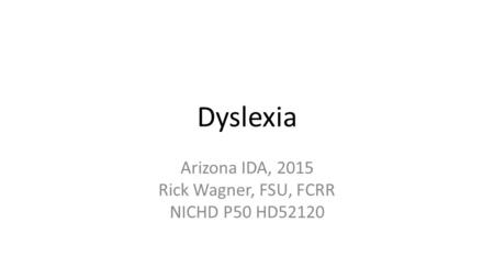 Dyslexia Arizona IDA, 2015 Rick Wagner, FSU, FCRR NICHD P50 HD52120.