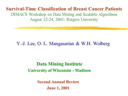 Survival-Time Classification of Breast Cancer Patients DIMACS Workshop on Data Mining and Scalable Algorithms August 22-24, 2001- Rutgers University Y.-J.