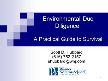 1 Environmental Due Diligence: A Practical Guide to Survival Scott D. Hubbard (616) 752-2157