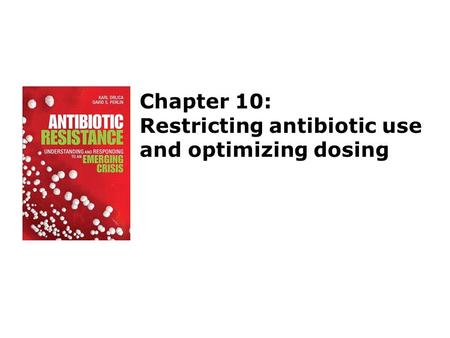 Chapter 10: Restricting antibiotic use and optimizing dosing.
