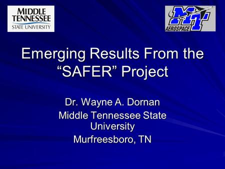 Emerging Results From the “SAFER” Project Dr. Wayne A. Dornan Middle Tennessee State University Murfreesboro, TN.