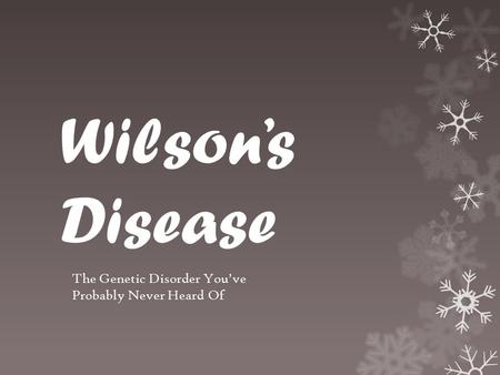 Wilson’s Disease The Genetic Disorder You’ve Probably Never Heard Of.