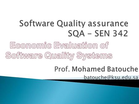 Prof. Mohamed Batouche Costs of software quality Introduction  More and more, commercial companies or public organizations are requiring.