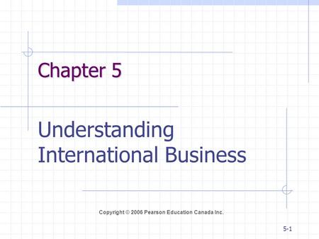 Copyright © 2006 Pearson Education Canada Inc. 5-1 Chapter 5 Understanding International Business.
