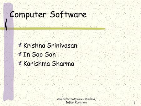 Computer Software - Krishna, InSoo, Karishma1 Computer Software Krishna Srinivasan In Soo Son Karishma Sharma.