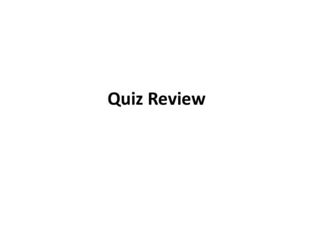 Quiz Review.