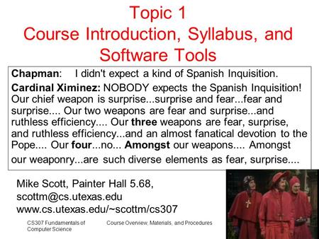 CS307 Fundamentals of Computer Science Course Overview, Materials, and Procedures 1 Topic 1 Course Introduction, Syllabus, and Software Tools Chapman:I.