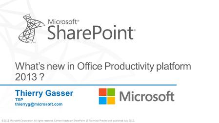 ©2012 Microsoft Corporation. All rights reserved. Content based on SharePoint 15 Technical Preview and published July 2012. Thierry Gasser TSP