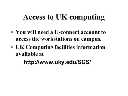 Access to UK computing You will need a U-connect account to access the workstations on campus. UK Computing facilities information available at
