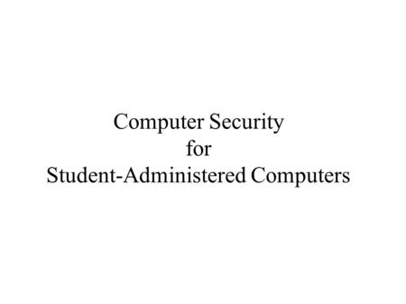 Computer Security for Student-Administered Computers.
