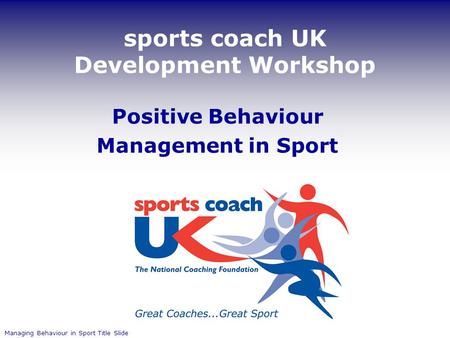 Sports coach UK Development Workshop Positive Behaviour Management in Sport Managing Behaviour in Sport Title Slide.