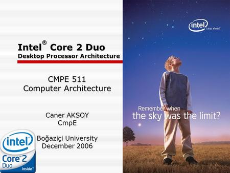 CMPE 511 Computer Architecture Caner AKSOY CmpE Boğaziçi University December 2006 Intel ® Core 2 Duo Desktop Processor Architecture.