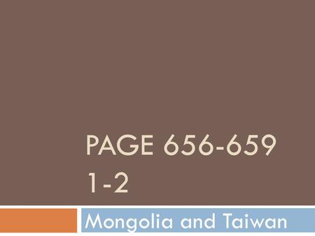 PAGE 656-659 1-2 Mongolia and Taiwan. 1.a. Define  What are gers, and what are their roles in Mongolia’s culture?  1.a. Large circular, felt tents;