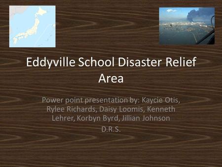 Eddyville School Disaster Relief Area Power point presentation by: Kaycie Otis, Rylee Richards, Daisy Loomis, Kenneth Lehrer, Korbyn Byrd, Jillian Johnson.