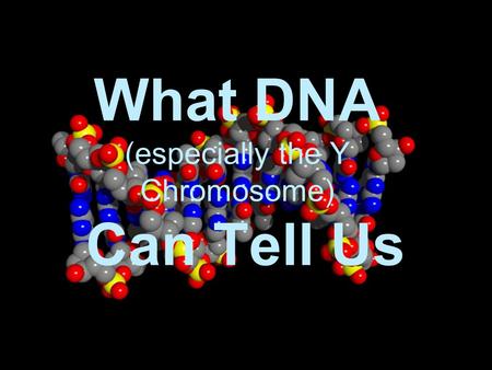 What DNA (especially the Y Chromosome) Can Tell Us.
