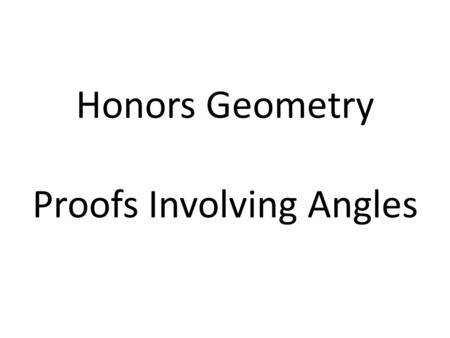 Honors Geometry Proofs Involving Angles. Here are some suggestions that may help you when doing proofs.