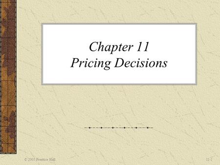 © 2005 Prentice Hall11-1 Chapter 11 Pricing Decisions.