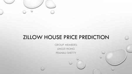 ZILLOW HOUSE PRICE PREDICTION GROUP MEMBERS: LINGZI HONG PRANALI SHETTY.