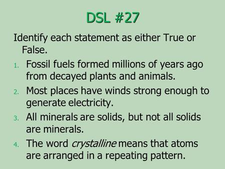 DSL #27 Identify each statement as either True or False. 1. 1. Fossil fuels formed millions of years ago from decayed plants and animals. 2. 2. Most places.