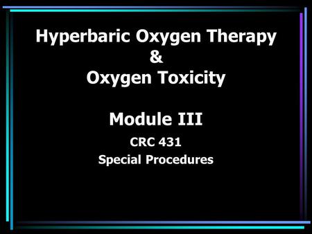 Hyperbaric Oxygen Therapy & Oxygen Toxicity Module III CRC 431 Special Procedures.
