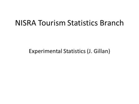 NISRA Tourism Statistics Branch Experimental Statistics (J. Gillan)