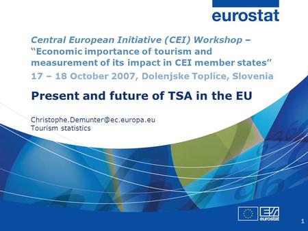 1 Central European Initiative (CEI) Workshop – “Economic importance of tourism and measurement of its impact in CEI member states” 17 – 18 October 2007,