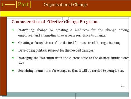 1Part Organisational Change Cont…. Characteristics of Effective Change Programs  Motivating change by creating a readiness for the change among employees.