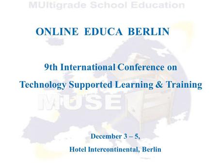 ONLINE EDUCA BERLIN 9th International Conference on Technology Supported Learning & Training December 3 – 5, Hotel Intercontinental, Berlin.